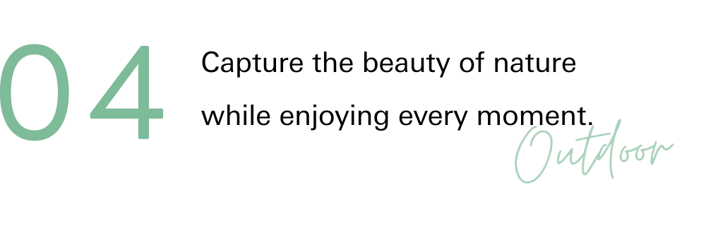 04 Capture the beauty of nature while enjoying every moment.
