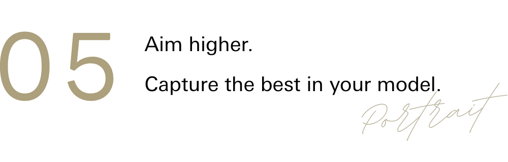 05 Aim higher. Capture the best in your model.