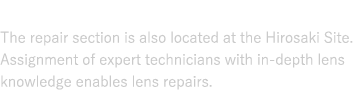 Advancing the limits of lens manufacturing : The repair section is also located at the Hirosaki Site. Assignment of expert technicians with in-depth lens knowledge enables lens repairs.