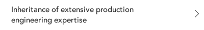 Inheritance of extensive production engineering expertise