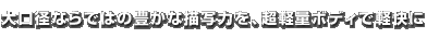 大口径ならではの豊かな描写力を、超軽量ボディで軽快に