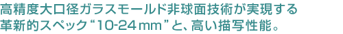 高精度大口径ガラスモールド非球面技術が実現する革新的スペック“10-24mm”と、高い描写性能。