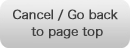 Cancel / Go back to page top