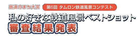 第6回タムロン鉄道風景コンテスト　私の好きな鉄道風景ベストショット　審査結果発表