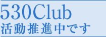 530Club活動推進中です