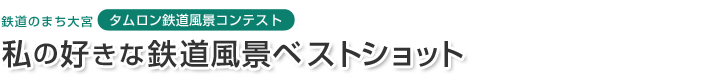 鉄道のまち大宮 タムロン鉄道風景コンテスト　私の好きな鉄道風景ベストショット